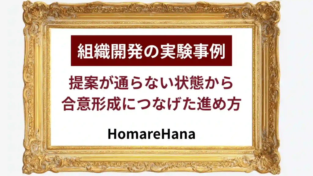 提案が通らない状態から合意形成につなげたHomareHanaの組織開発実験事例を紹介するキービジュアル