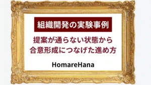 提案が通らない状態から合意形成につなげたHomareHanaの組織開発実験事例を紹介するキービジュアル