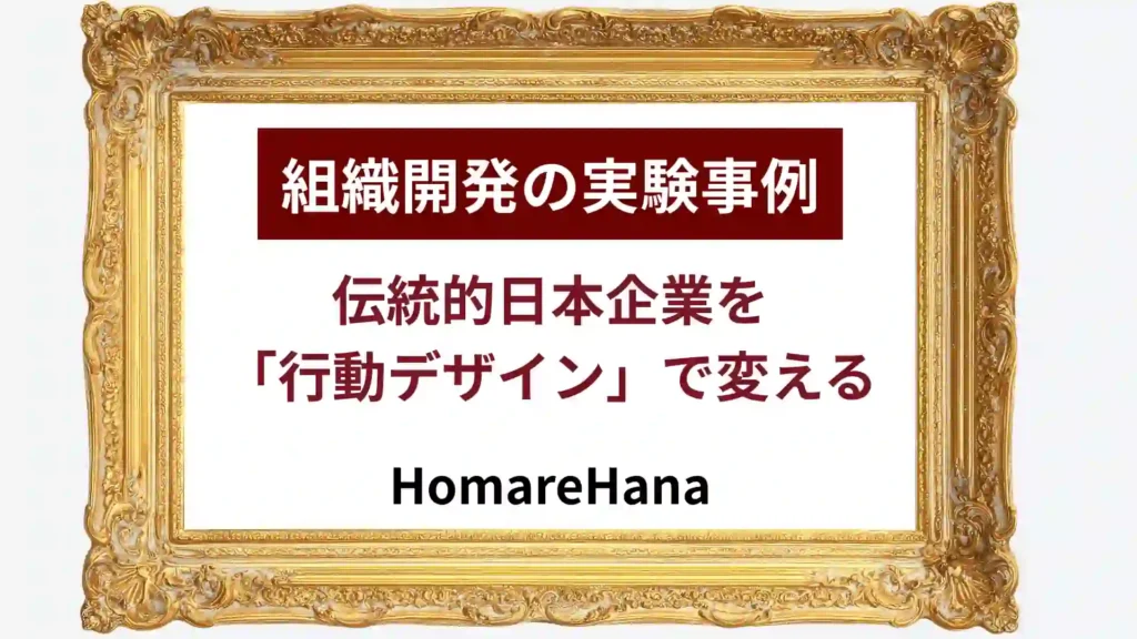 伝統的な日本企業を行動デザインで変えるHomareHanaの組織開発実験事例を紹介するキービジュアル